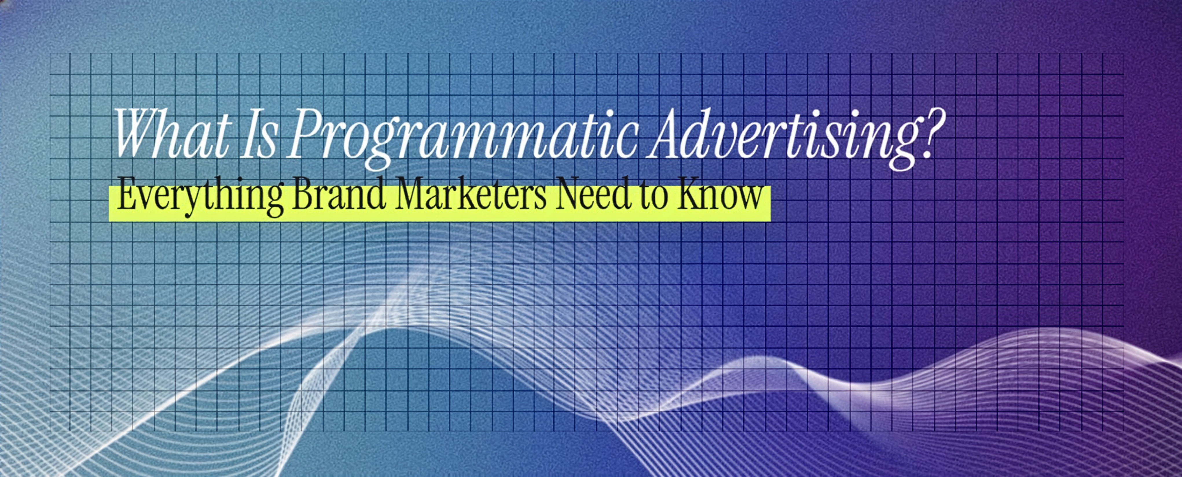 What Is Programmatic Advertising? Everything Brand Marketers Need to Know